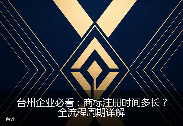 台州企业必看：商标注册时间多长？全流程周期详解