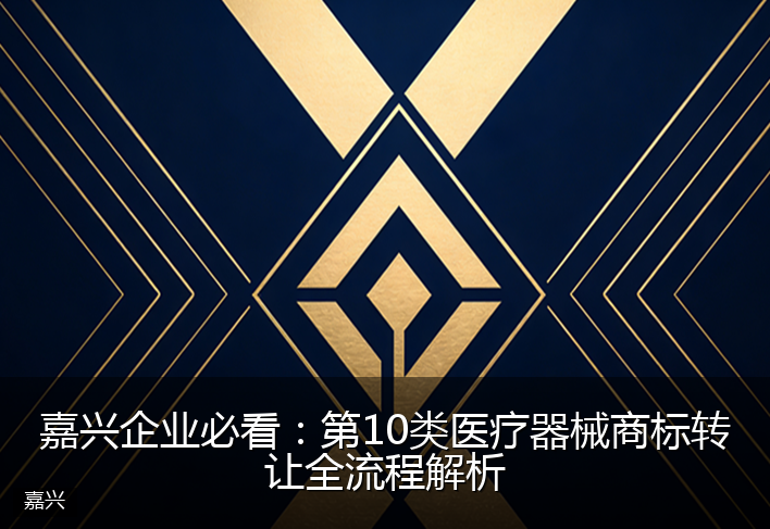 嘉兴企业必看：第10类医疗器械商标转让全流程解析